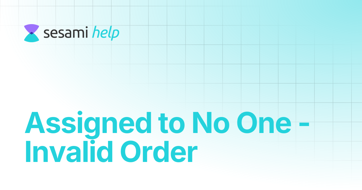 Assigned to No One - Invalid Order | Sesami Help